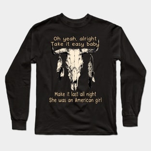 Oh Yeah, Alright. Take It Easy Baby Make It Last All Night She Was An American Girl Bull Quotes Feathers Long Sleeve T-Shirt